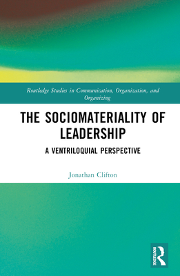 The Sociomateriality of Leadership: A Ventriloquial Perspective - Clifton, Jonathan