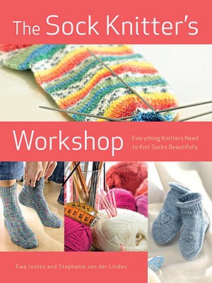 The Sock Knitter's Workshop: Everything Knitters Need to Knit Socks Beautifully - Jostes, Ewa, and Van Der Linden, Stephanie