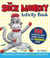 The Sock Monkey Activity Book: 100 Puzzles and Jokes You'll Go Bananas Over Includes Directions on How to Make Your Very Own Sock Monkey!