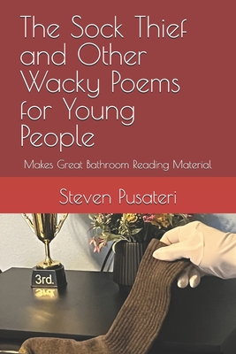 The Sock Thief and Other Wacky Poems for Young People: Makes Great Bathroom Reading Material - Pusateri, Steven