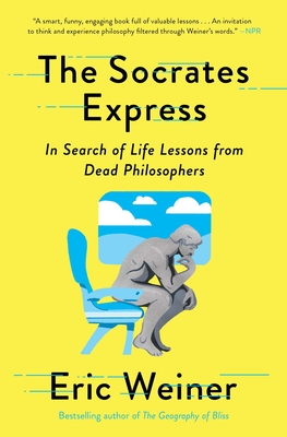 The Socrates Express: In Search of Life Lessons from Dead Philosophers - Weiner, Eric