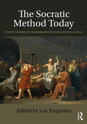 The Socratic Method Today: Student-Centered and Transformative Teaching in Political Science - Trepanier, Lee (Editor)