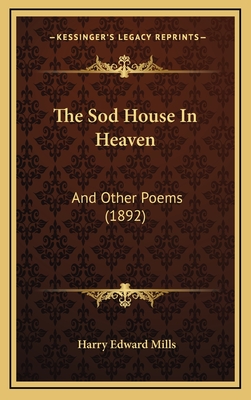 The Sod House in Heaven: And Other Poems (1892) - Mills, Harry Edward