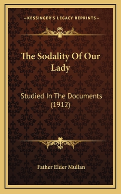 The Sodality of Our Lady: Studied in the Documents (1912) - Mullan, Father Elder