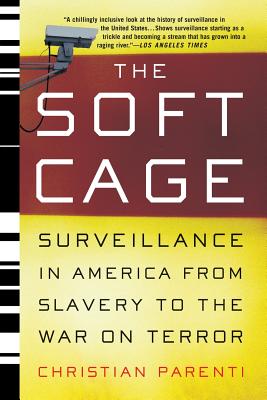 The Soft Cage: Surveillance in America, from Slavery to the War on Terror - Parenti, Christian