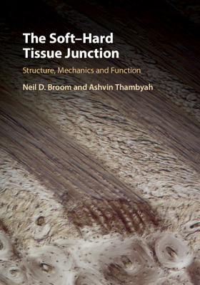 The Soft-Hard Tissue Junction: Structure, Mechanics and Function - Broom, Neil D., and Thambyah, Ashvin