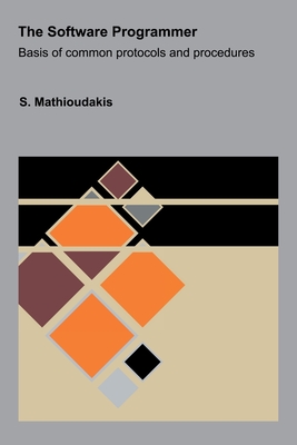 The Software Programmer: Basis of common protocols and procedures - Mathioudakis, S