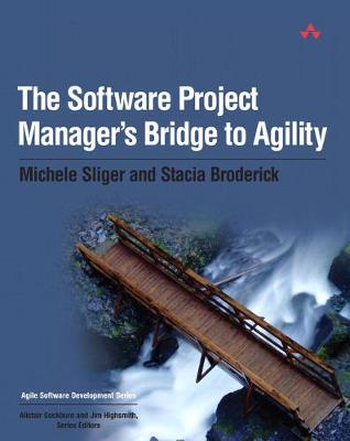 The Software Project Manager's Bridge to Agility - Sliger, Michele, and Broderick, Stacia