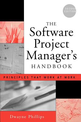 The Software Project Manager's Handbook: Principles That Work at Work - Phillips, Dwayne