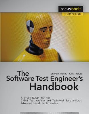 The Software Test Engineer's Handbook: A Study Guide for the ISTQB Test Analyst and Technical Test Analyst Advanced Level Certificates - Bath, Graham, and McKay, Judy