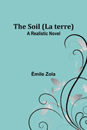 The Soil (La terre): A Realistic Novel