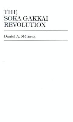 The Soka Gakkai Revolution - Metraux, Daniel A