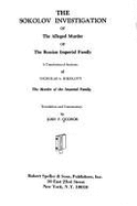 The Sokolov Investigation of the Alleged Murder of the Russian Imperial Family: A Translation of Sections of Nicholas A. Sokolov's the Murder of the I