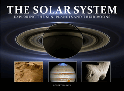 The Solar System: Exploring the Sun, Planets and their Moons