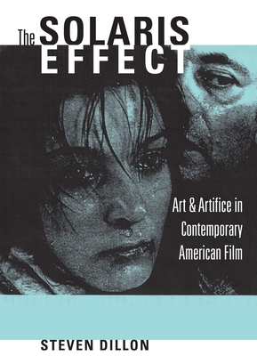 The Solaris Effect: Art & Artifice in Contemporary American Film - Dillon, Steven