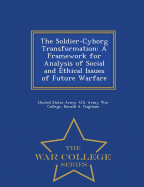 The Soldier-Cyborg Transformation: A Framework for Analysis of Social and Ethical Issues of Future Warfare - War College Series