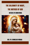 The Solemnity of Mary, the Mother of God: Octave Day of Christmas