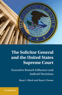 The Solicitor General and the United States Supreme Court: Executive Branch Influence and Judicial Decisions