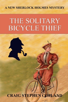 The Solitary Bicycle Thief: A New Sherlock Holmes Mystery - Copland, Craig Stephen