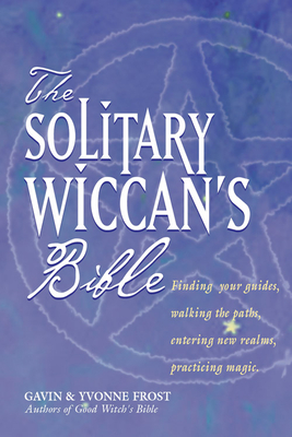 The Solitary Wiccan's Bible - Frost, Gavin, and Frost, Yvonne