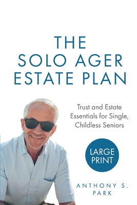 The Solo Ager Estate Plan: Trust and Estate Essentials for Single, Childless Seniors - Park, Anthony S