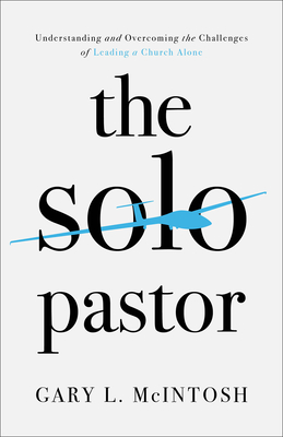 The Solo Pastor: Understanding and Overcoming the Challenges of Leading a Church Alone - McIntosh, Gary L