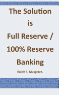 The Solution is Full Reserve / 100% Reserve Banking