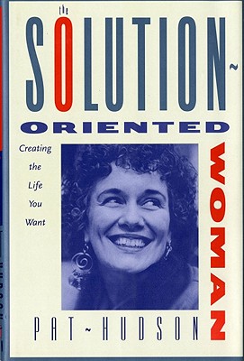 The Solution-Oriented Woman: Creating the Life You Want - O'Hanlon, Patricia Hudson