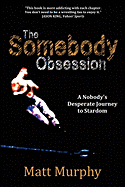 The Somebody Obsession: A Nobody's Desperate Journey to Stardom