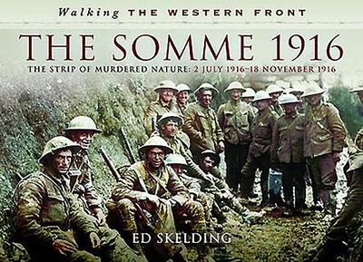 The Somme 1916: The Strip of Murdered Nature: 2 July 1916-18 November 1916 - Skelding, Ed