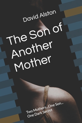 The Son of Another Mother: Two Mothers...One Son... One Dark Secret - Alston, David E