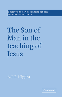 The Son of Man in the Teaching of Jesus - Higgins, A. J. B.