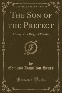 The Son of the Prefect: A Story of the Reign of Tiberius (Classic Reprint)