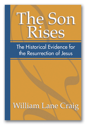 The Son Rises: Historical Evidence for the Resurrection of Jesus - Craig, William Lane