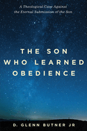 The Son Who Learned Obedience: A Theological Case Against the Eternal Submission of the Son