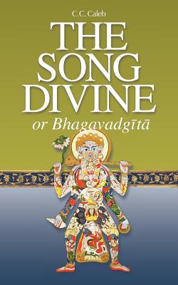 The Song Divine, or Bhagavad-Gita: A Metrical Rendering (with Annotations) (English-Only Edition) - Caleb, C C, and Brand, Morris (Editor), and Delmonico, Neal G (Editor)