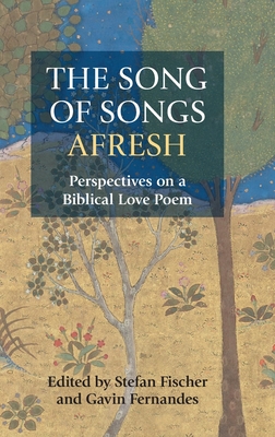 The Song of Songs Afresh: Perspectives on a Biblical Love Poem - Fischer, Stefan (Editor), and Fernandes, Gavin (Editor)