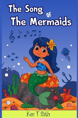 The Song of The Mermaids: A Mermaid Books for Kids Ages 4-8 - Mermaid Books for Girls, and Seth, Ken T