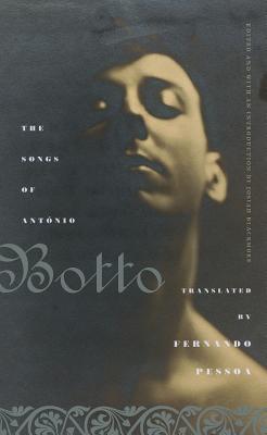 The Songs of Antnio Botto - Botto, Antnio, and Pessoa, Fernando (Translated by), and Blackmore, Josiah (Editor)
