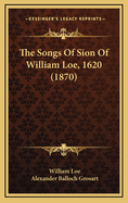 The Songs of Sion of William Loe, 1620 (1870)