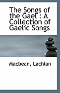 The Songs of the Gael: A Collection of Gaelic Songs