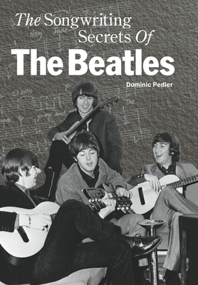 The Songwriting Secrets of the "Beatles" - Pedler, Dominic