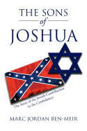 The Sons of Joshua: The Story of the Jewish Contribution to the Confederacy - Ben-Meir, Marc Jordan