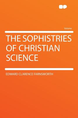 The Sophistries of Christian Science - Farnsworth, Edward Clarence