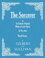 The Sorcerer - An Entirely Original Modern Comic Opera - In Two Acts (Vocal Score)