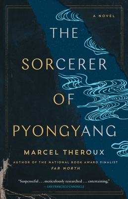 The Sorcerer of Pyongyang - Theroux, Marcel
