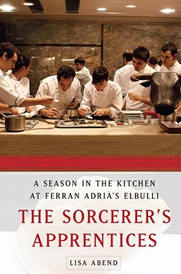 The Sorcerer's Apprentices: A Season in the Kitchen at Ferran Adria's Elbulli - Abend, Lisa