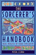 The Sorcerer's Handbook: Real Magick at Your Fingertips - Clark, Peter J