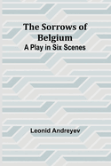 The Sorrows of Belgium: A Play in Six Scenes