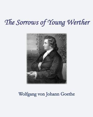 The Sorrows of Young Werther - Goethe, Wolfgang Von Johann